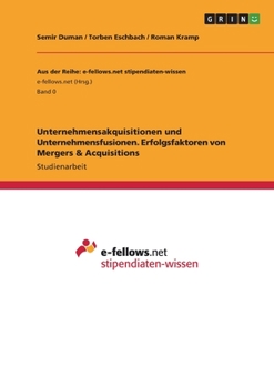Unternehmensakquisitionen und Unternehmensfusionen. Erfolgsfaktoren von Mergers & Acquisitions