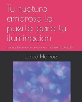 Paperback Tu Ruptura Amorosa La Puerta Para Tu Iluminacion: Encuentra Nuevas Alturas En Momentos de Crisis. [Spanish] Book