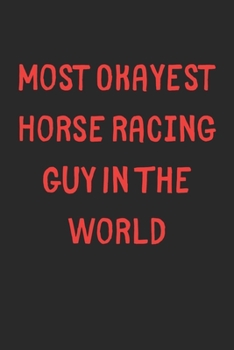 Paperback Most Okayest Horse Racing Guy In The World: Lined Journal, 120 Pages, 6 x 9, Funny Horse Racing Gift Idea, Black Matte Finish (Most Okayest Horse Raci Book