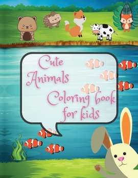 Cute animals coloring book for kids: An Kids Coloring Book with Fun, Easy, and Relaxing Coloring Pages for Animal Lovers (Cute Animal Coloring Books), ... Kids 2-4, 4-8 years, Boys & Girls, Toddlers