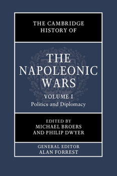 The Cambridge History of the Napoleonic Wars: Volume 1, Politics and Diplomacy - Book #1 of the Cambridge History of the Napoleonic Wars