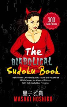 Paperback The Diabolical Sudoku Book: The Collection Of Hardest Sudoku Puzzles Ever Assembled - 300 Challenges For Advanced Thinkers With Diabolically Hard Prob Book