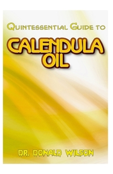 Paperback Quintessential Guide To Calendula Oil: A Complete guide on all you need to know about Effectual Calendula Oil! Discover the secrets of this miracle oi Book