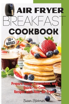 Paperback Air Fryer Breakfast Cookbook: Prepare tasty, Convenient, and Quick-To-Cook Recipes with Your Air Fryer. Book