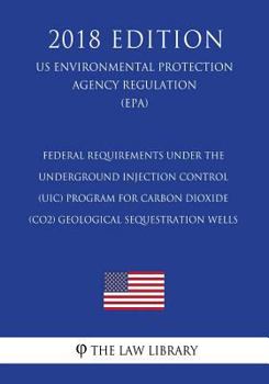 Paperback Federal Requirements Under the Underground Injection Control (UIC) Program for Carbon Dioxide (CO2) Geological Sequestration Wells (US Environmental P Book
