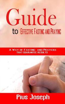 Paperback Guide to Effective Fasting and Praying: A Way of Fasting And Prayers That Guarantee Results Book