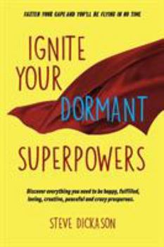 Paperback Ignite Your Dormant Superpowers: Discover everything you need to be happy, fulfilled, loving, creative, peaceful and crazy prosperous Book