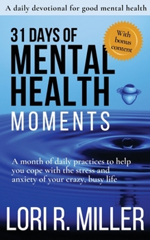 31 Days of Mental Health Moments: A month of daily practices to help you cope with the stress and anxiety of your crazy, busy life