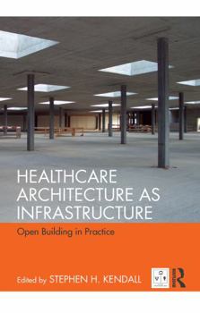 Hardcover Healthcare Architecture as Infrastructure: Open Building in Practice Book