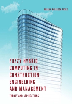 Hardcover Fuzzy Hybrid Computing in Construction Engineering and Management: Theory and Applications Book