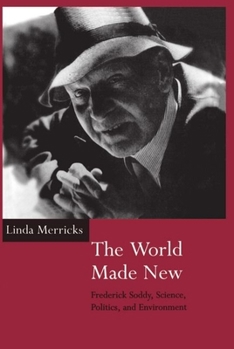 Hardcover The World Made New: Frederick Soddy, Science, Politics, and Environment Book