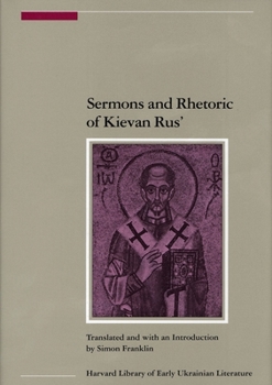 Sermons and Rhetoric of Kievan Rus' - Book #5 of the Harvard Library of Early Ukrainian Literature in English Translation