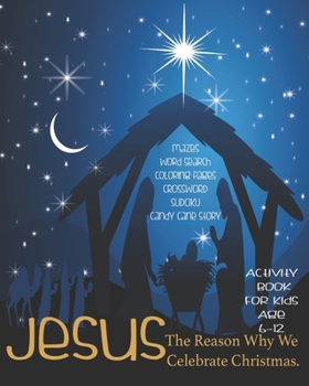 Jesus The Reason Why We Celebrate Christmas: Celebrate And Learn About Jesus,  Activity Book For Children Age 6-12 | Letter To Jesus | Mazes | Sudoku ... | Four In A Row | Dot To Boxes And More