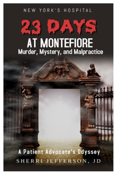 Paperback 23 Days At Montefiore: Murder, Mystery, and Malpractice A Patient Advocate's Odyssey Book