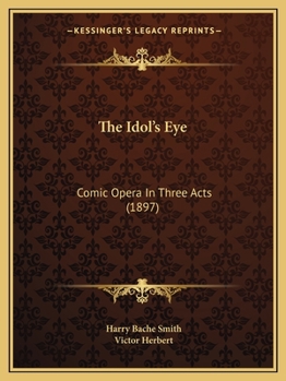 Paperback The Idol's Eye: Comic Opera In Three Acts (1897) Book