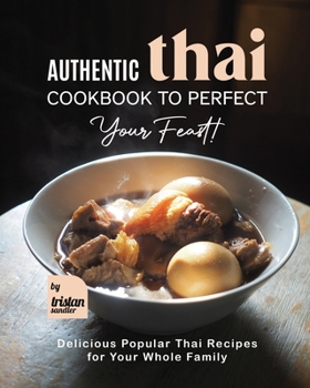 Paperback Authentic Thai Cookbook to Perfect Your Feast!: Delicious Popular Thai Recipes for Your Whole Family Book