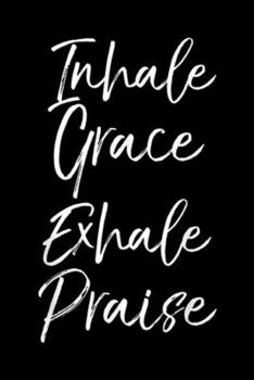 Paperback Inhale Grace Exhale Praise: Cute Christian Yoga Pun Saying Inhale Grace Exhale Praise Journal/Notebook Blank Lined Ruled 6x9 100 Pages Book