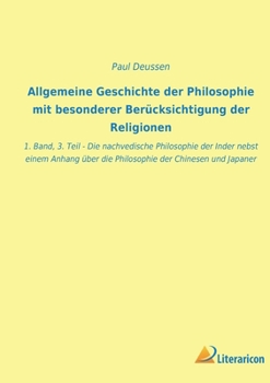 Allgemeine Geschichte der Philosophie mit besonderer Berücksichtigung der Religionen: 1. Band, 3. Teil - Die nachvedische Philosophie der Inder nebst