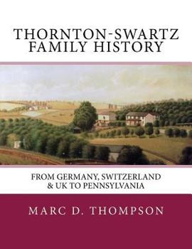 Thornton-Swartz Family History: from Germany, Switzerland & UK to Pennsylvania