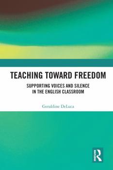 Teaching Toward Freedom: Supporting Voices and Silence in the English Classroom (Routledge Research in Teacher Education)