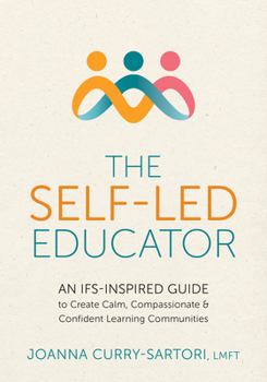 Paperback The Self-Led Educator: An Ifs-Inspired Guide to Create Calm, Compassionate, and Confident Learning Communities Book