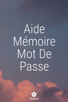 Aide-mémoire Mot De Passe: Un carnet parfait pour protéger tous vos noms d'utilisateur et mots de passe (French Edition)