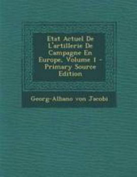 Etat Actuel de l'Artillerie de Campagne En Europe; Volume 1