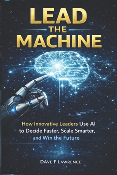 Paperback Lead the Machine: How Leaders Use AI Without Losing Judgment, Trust, or Control Book