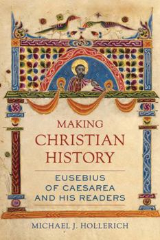 Hardcover Making Christian History: Eusebius of Caesarea and His Readers Volume 11 Book