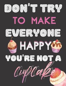 Paperback Don't Try To Make Everyone Happy You're Not A Cupcake: Composition Notebook, Collage Ruled, Great For School Notes And Everyday Use Book