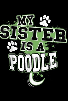 Paperback My Sister Is A Poodle: My Sister Is A Poodle Funny Dog Owner Journal/Notebook Blank Lined Ruled 6x9 100 Pages Book