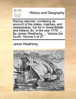 Paperback Racing Calendar: Containing an Account of the Plates, Matches, and Sweepstakes, Run for in Great-Britain and Ireland, &C. in the Year 1 Book