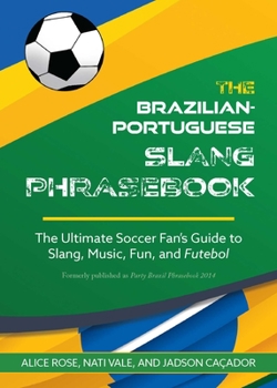 Paperback Brazilian-Portuguese Slang Phrasebook: The Ultimate Soccer Fan's Guide to Slang, Music, Fun and Futebol Book