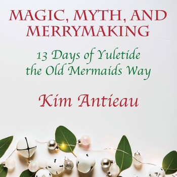Paperback Magic, Myth, and Merrymaking: 13 Days of Yuletide the Old Mermaids Way (Color edition) Book
