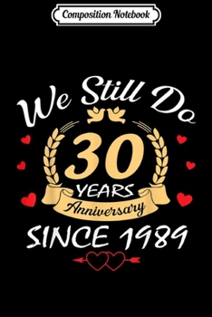 Composition Notebook: We Still Do 30th Wedding Anniversary - Since 1989 Journal/Notebook Blank Lined Ruled 6x9 100 Pages
