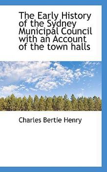 Paperback The Early History of the Sydney Municipal Council with an Account of the Town Halls Book