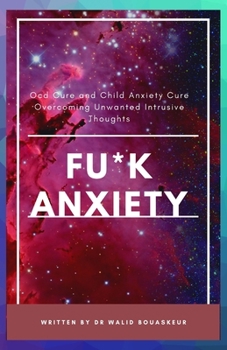 Paperback Fu*k Anxiety: Ocd Cure Child Anxiety Cure Overcoming Unwanted Intrusive Thoughts Book