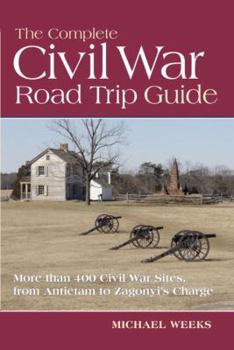 Paperback The Complete Civil War Road Trip Guide: 10 Weekend Tours and More Than 400 Sites, from Antietam to Zagonyi's Charge Book
