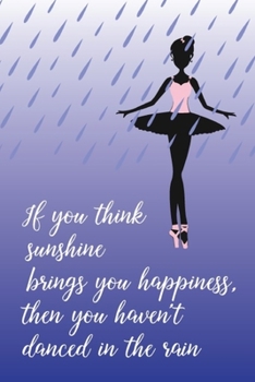 If You Think Sunshine Brings You Happiness, Then You Haven’t Danced in The Rain: Pocket Size Dancing Blank Lined Journal. Composition Notebook for all ... Tap/Salsa/Tango/Ballet Dancers (3)