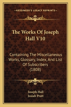 The Works Of Joseph Hall V10: Containing The Miscellaneous Works, Glossary, Index, And List Of Subscribers