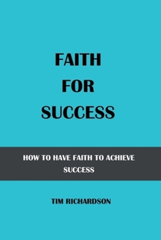 Faith for Success: How to Have Faith to Achieve Success