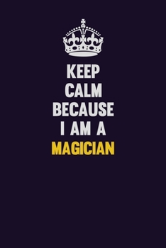 Paperback Keep Calm Because I Am A Magician: Motivational and inspirational career blank lined gift notebook with matte finish Book