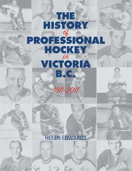 Paperback The History of Professional Hockey in Victoria: Bc: 1911-2011 Book