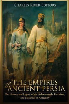 Paperback The Empires of Ancient Persia: The History and Legacy of the Achaemenids, Parthians, and Sassanids in Antiquity Book