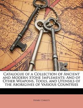 Paperback Catalogue of a Collection of Ancient and Modern Stone Implements: And of Other Weapons, Tools, and Utensils of the Aborigines of Various Countries Book