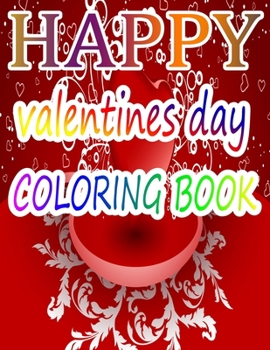 Happy Valentine Day Coloring Book: An Adult Coloring Book with Beautiful Flowers, Adorable Animals, and Romantic Heart Designs