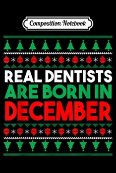 Composition Notebook: Real Dentists Are Born In December  Journal/Notebook Blank Lined Ruled 6x9 100 Pages