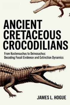 Paperback Ancient Cretaceous Crocodilians: From Kostensuchus to Deinosuchus: Decoding Fossil Evidence and Extinction Dynamics Book