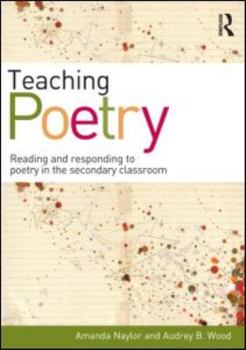 Teaching Poetry: Reading and Responding to Poetry in the Secondary Classroom