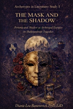 The Mask and the Shadow: Persona and Shadow as Archetypal Energies in Shakespearean Tragedies (Archetypes in Literature)